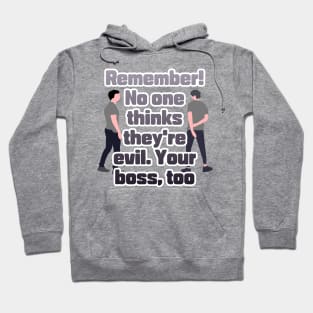 Remember! No one thinks they're evil. Your boss,too Hoodie